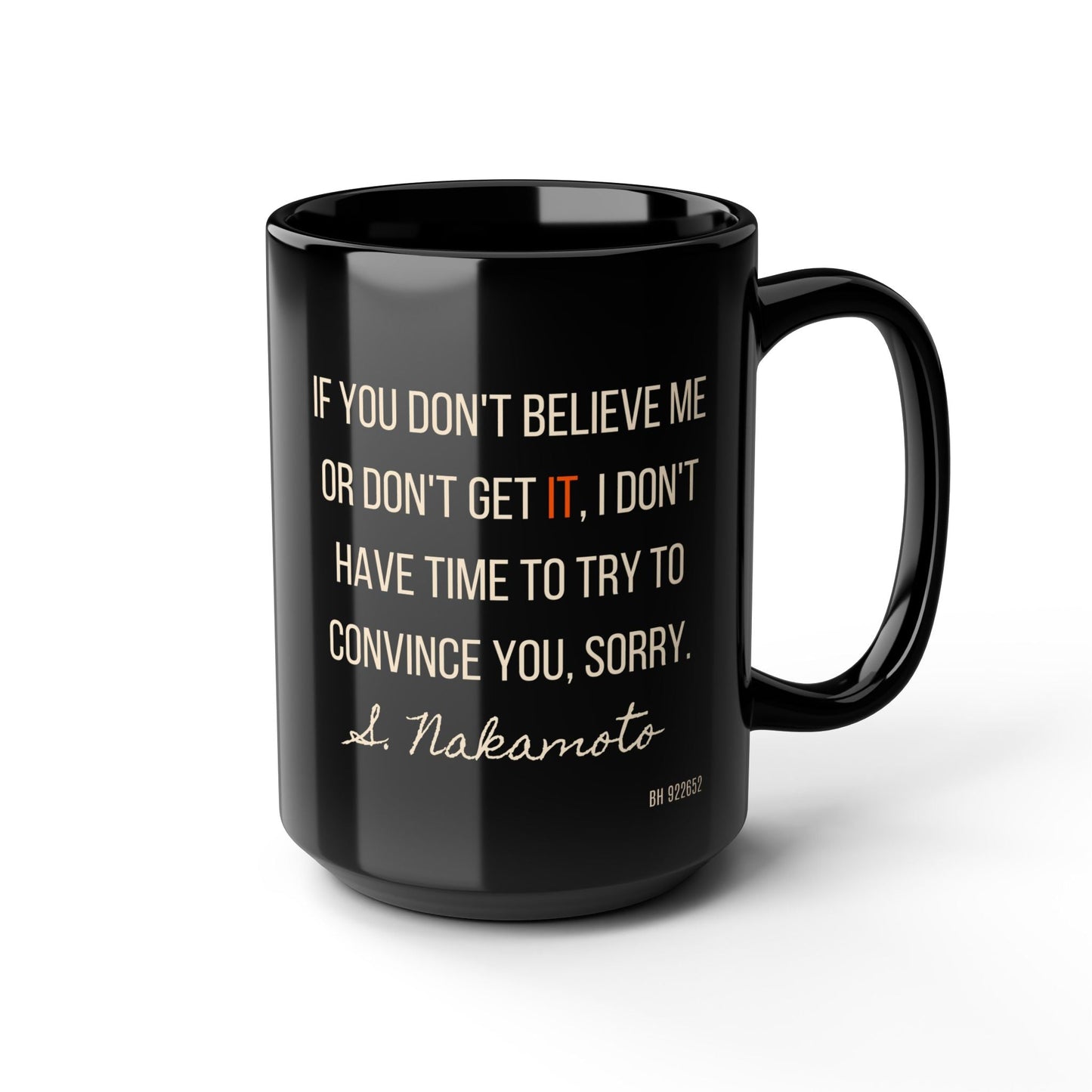 Black ceramic mug with Satoshi Nakamoto quote in white text reading “If you don’t believe me or don’t get it, I don’t have time to try to convince you, sorry,” accented with orange “IT.”