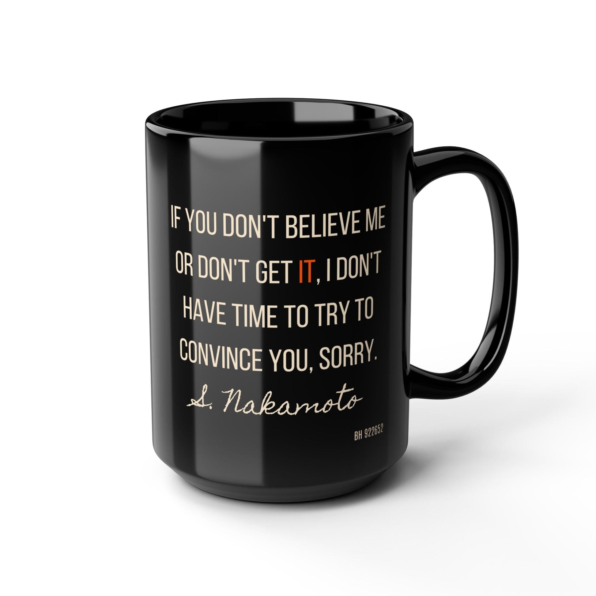 Black ceramic mug with Satoshi Nakamoto quote in white text reading “If you don’t believe me or don’t get it, I don’t have time to try to convince you, sorry,” accented with orange “IT.”