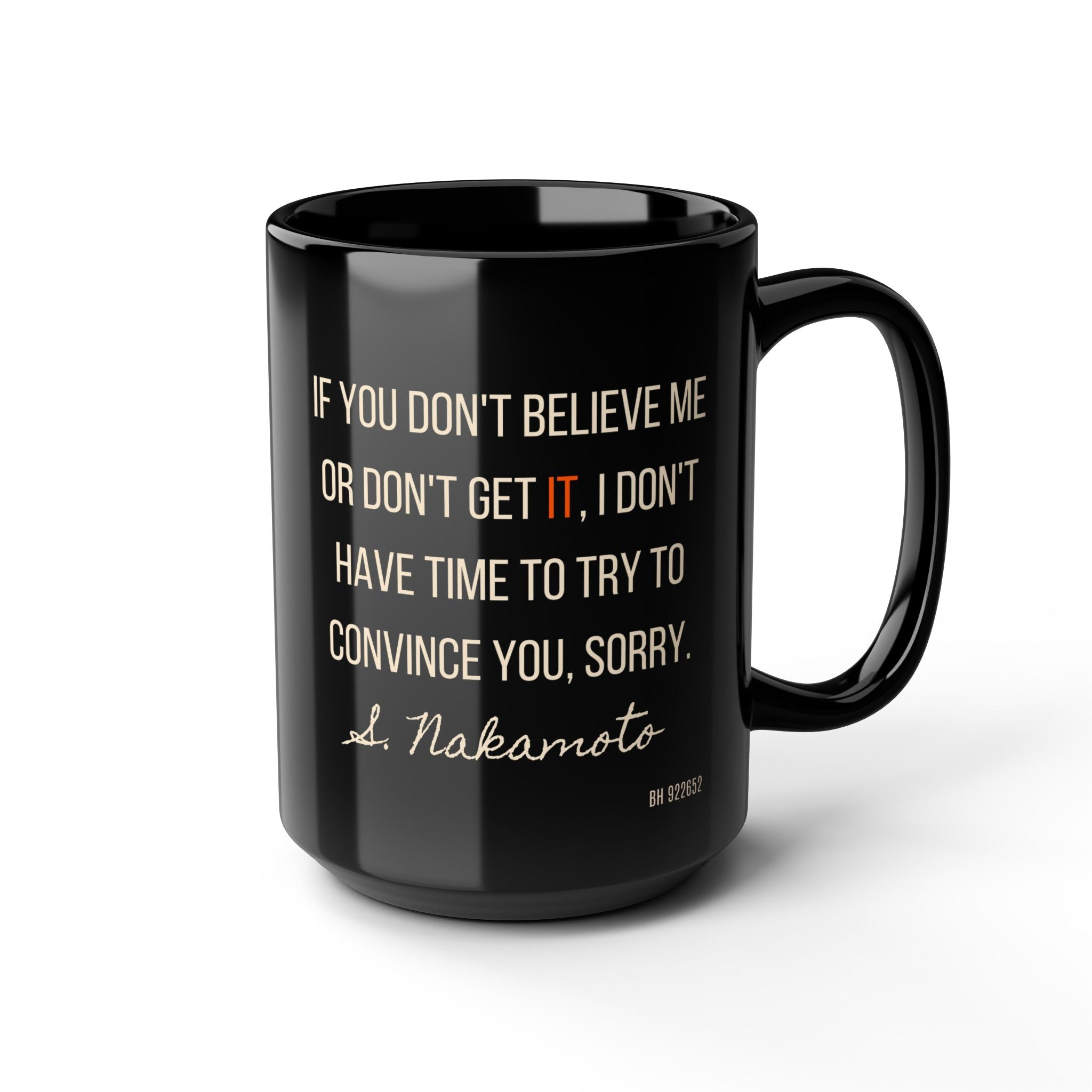 Black ceramic mug with Satoshi Nakamoto quote in white text reading “If you don’t believe me or don’t get it, I don’t have time to try to convince you, sorry,” accented with orange “IT.”
